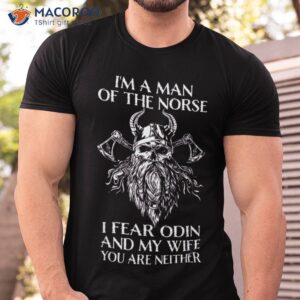 i m a man of the norse i fear odin and my wife viking shirt tshirt
