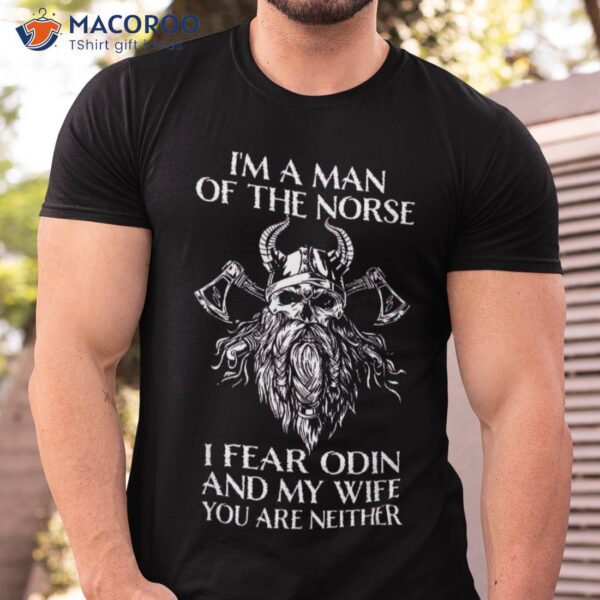I’m A Man Of The Norse, I Fear Odin And My Wife – Viking Shirt