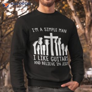 i m a simple man i like guitars and believe in jesus shirt sweatshirt