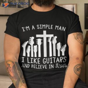 i m a simple man i like guitars and believe in jesus shirt tshirt