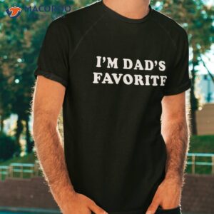 I’m Dad’s Favorite Shirt