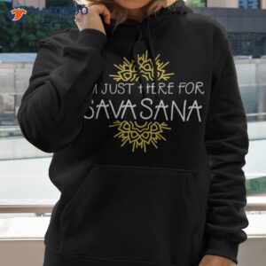 i m just here for savasana funny yoga shirt hoodie