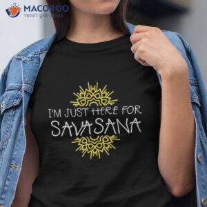 I’m Just Here For Savasana Funny Yoga Shirt