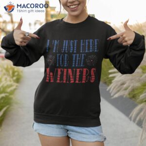 i m just here for the wieners funny 4th of july shirt sweatshirt 2