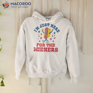 i m just here for the wieners funny fourth of july shirt hoodie