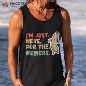 i m just here for the wieners shirt tank top