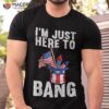 I’m Just Here To Bang | American Flag Usa Funny 4th Of July Shirt