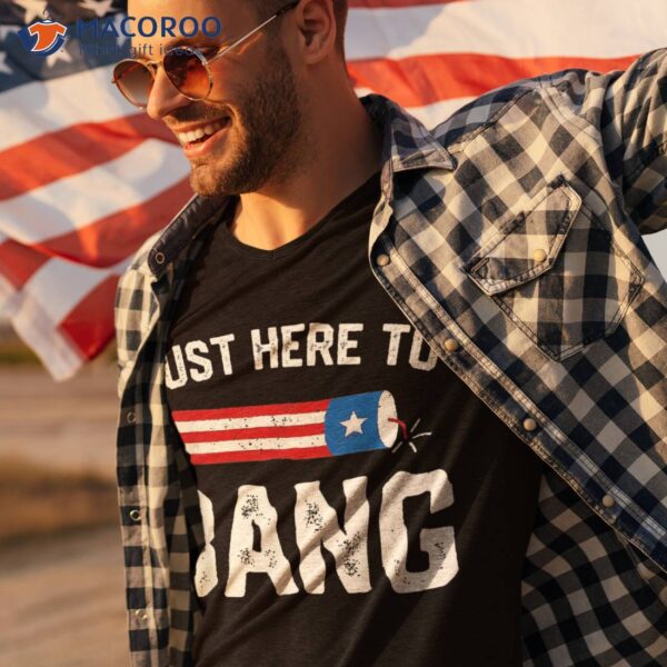 I’m Just Here To Bang Funny 4th July American Flag Clothes Shirt