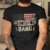 I’m Just Here To Bang Funny 4th Of July Independence Day Shirt