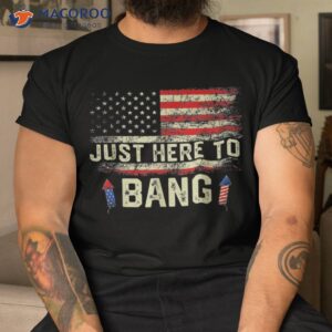 i m just here to bang funny 4th of july independence day shirt tshirt