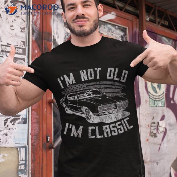 I’m Not Old Classic Funny Car Graphic – & Shirt