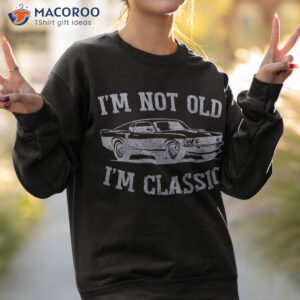 i m not old classic muscle car graphic amp wo shirt sweatshirt 2