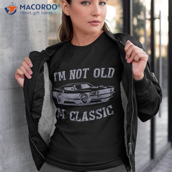 I’m Not Old Classic Muscle Car Graphic & Wo Shirt