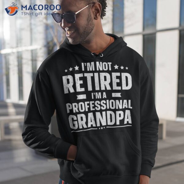 I’m Not Retired A Professional Grandpa Dad Fathers Day Shirt