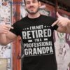 I’m Not Retired A Professional Grandpa Dad Fathers Day Shirt