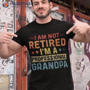 i m not retired a professional grandpa father s day shirt tshirt 1