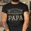 I’m Not Retired A Professional Papa Tee Fathers Day Gift Shirt