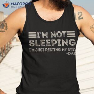 i m not sleeping just resting my eyes funny daddy shirt tank top 3