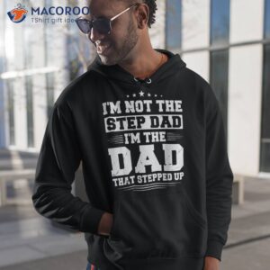 i m not the step dad that stepped up father shirt hoodie 1