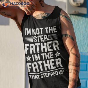 i m not the step father stepped up funny dad fathers day shirt tank top 1