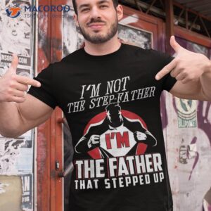 i m not the step father that stepped up shirt tshirt 1