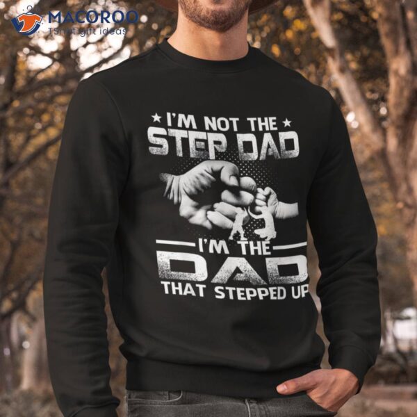 I’m Not The Stepdad Dad That Stepped Up Shirt
