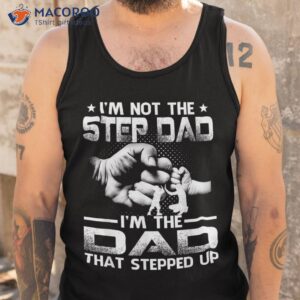i m not the stepdad dad that stepped up shirt tank top