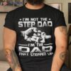 I’m Not The Stepdad Dad That Stepped Up Shirt