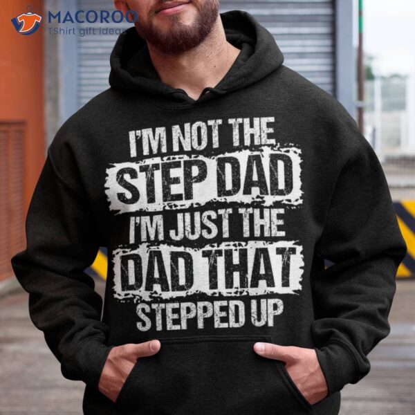I’m Not The Stepdad Just Dad That Stepped Up Gift Shirt