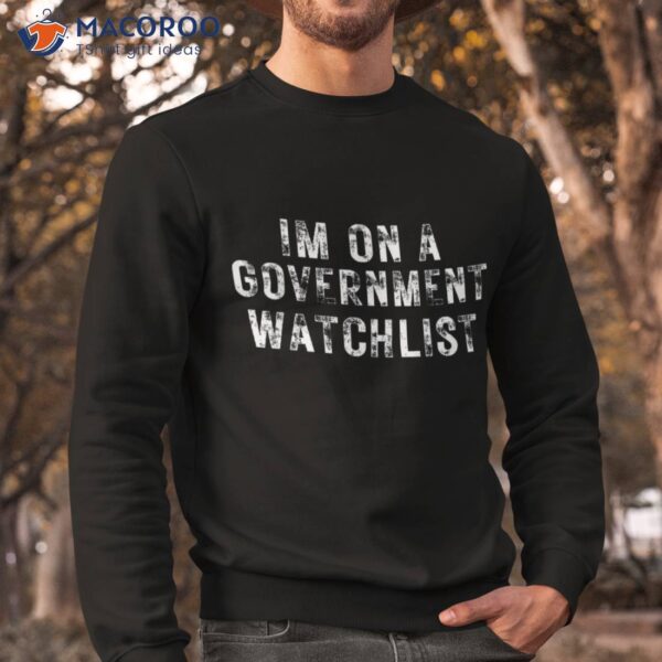 I’m On A Governt Watchlist Shirt