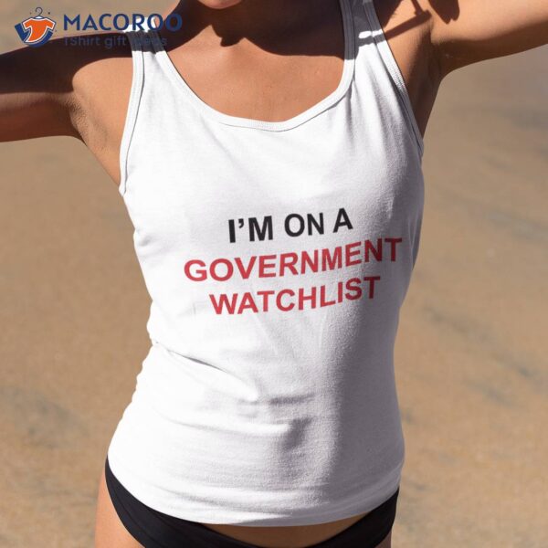 I’m On A Governt Watchlist Shirt