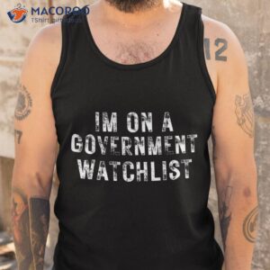 i m on a governt watchlist shirt tank top