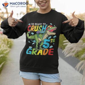 i m ready to crush 5th grade dinosaur 1st day of school shirt sweatshirt