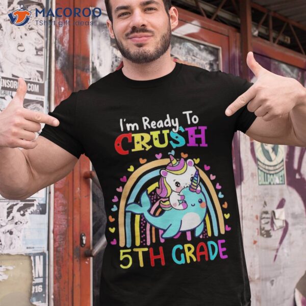 I’m Ready To Crush 5th Grade Narwhal Unicorn Back School Shirt