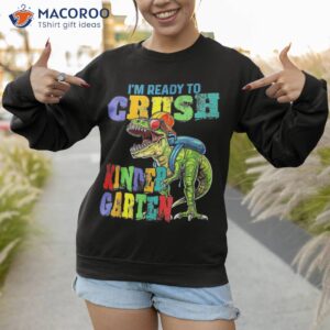 i m ready to crush kindergarten dinosaur back school kids shirt sweatshirt