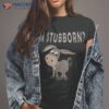 I’m Stubborn? Donkey Donkeys Funny Shirt