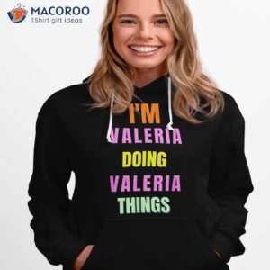 i m valeria doing things shirt hoodie 1