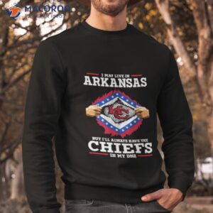 i may live in arkansas but ill always have the chiefs in my dna shirt sweatshirt