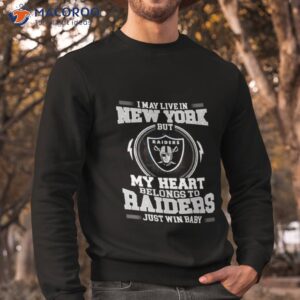 i may live in new york but my heart belongs to raiders just win baby shirt sweatshirt