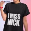 I Miss Nick Shirt