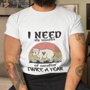 i need six months of vacation twice a year raccoon vintage shirt tshirt