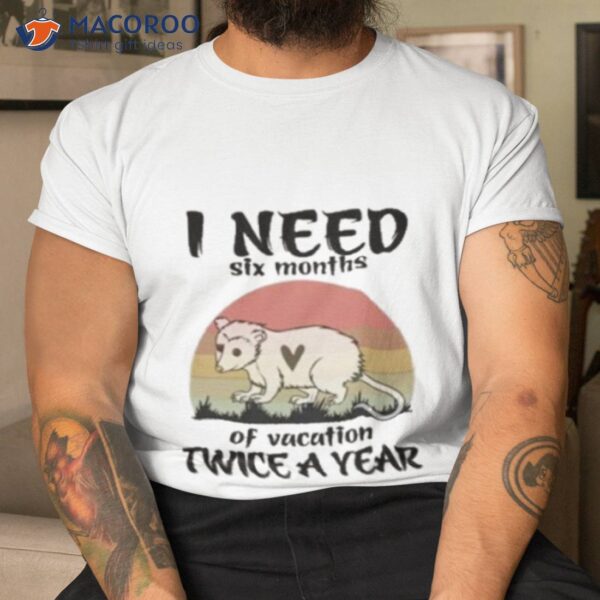 I Need Six Months Of Vacation Twice A Year Raccoon Vintage Shirt