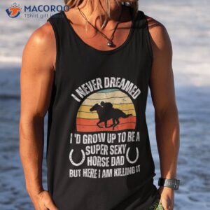 i never dreamed i d grow up to be a super sexy horse riding shirt tank top