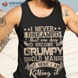 i never dreamed that one day i d become a grumpy old man shirt tank top 3