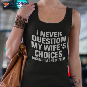 i never question my wife s choices because i m one of them shirt tank top 4