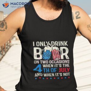 i only drink beers on two occasions when its the 4th of july and when its not 2023 shirt tank top 3