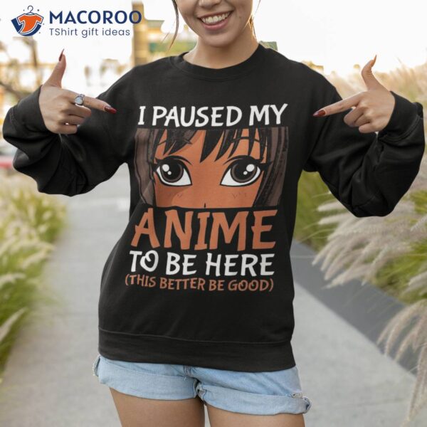 I Paused My Anime To Be Here Otaku Black Merch Shirt