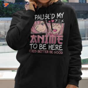 i paused my anime to be here otaku manga funny girls shirt hoodie 2
