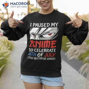 i paused my anime to celebrate 4th of july funny shirt sweatshirt