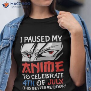 I Paused My Anime To Celebrate 4th Of July Funny Shirt